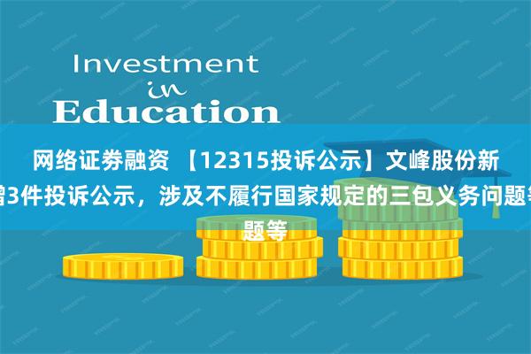 网络证劵融资 【12315投诉公示】文峰股份新增3件投诉公示，涉及不履行国家规定的三包义务问题等