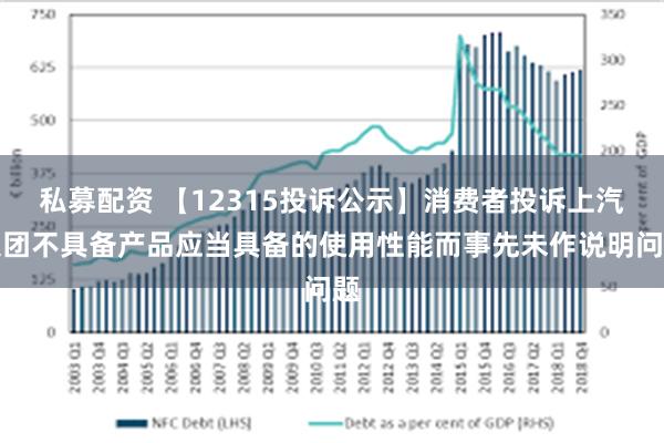 私募配资 【12315投诉公示】消费者投诉上汽集团不具备产品应当具备的使用性能而事先未作说明问题