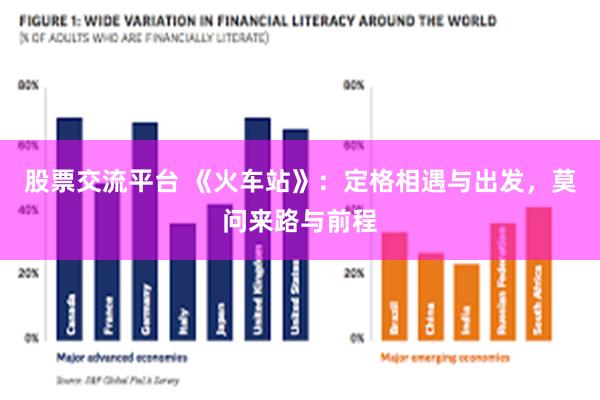 股票交流平台 《火车站》：定格相遇与出发，莫问来路与前程