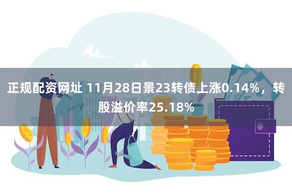 正规配资网址 11月28日景23转债上涨0.14%，转股溢价率25.18%